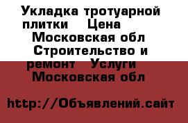 Укладка тротуарной плитки  › Цена ­ 350 - Московская обл. Строительство и ремонт » Услуги   . Московская обл.